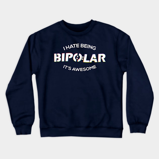 I Hate Being Bipolar It's Awesome Crewneck Sweatshirt by yeoys